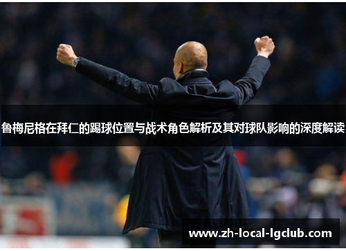 鲁梅尼格在拜仁的踢球位置与战术角色解析及其对球队影响的深度解读