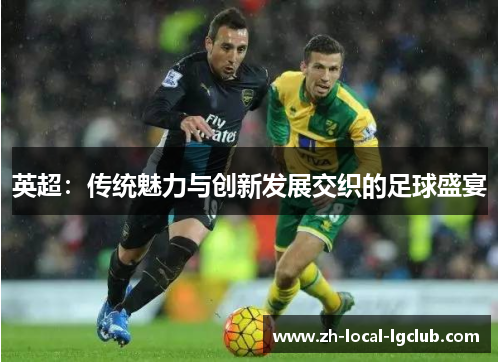 英超：传统魅力与创新发展交织的足球盛宴