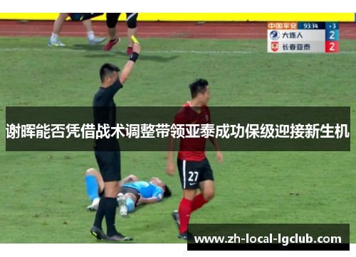 谢晖能否凭借战术调整带领亚泰成功保级迎接新生机