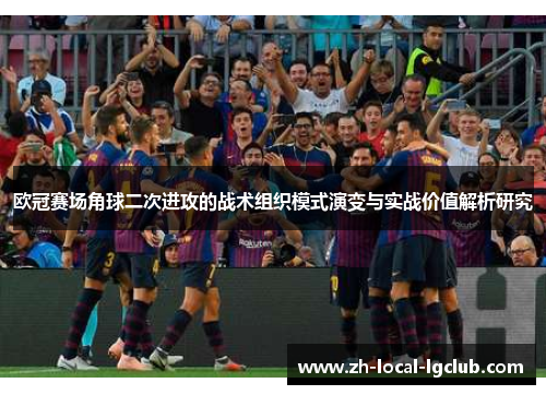 欧冠赛场角球二次进攻的战术组织模式演变与实战价值解析研究
